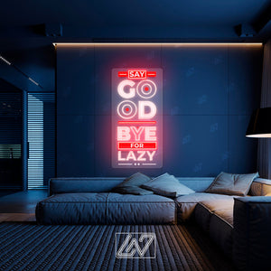 Say Good Bye For Lazy - LED Neon Sing with UV Print, Inspiration Neon Sign, Neon Sign Bedroom, Motivation Quote Led Sign